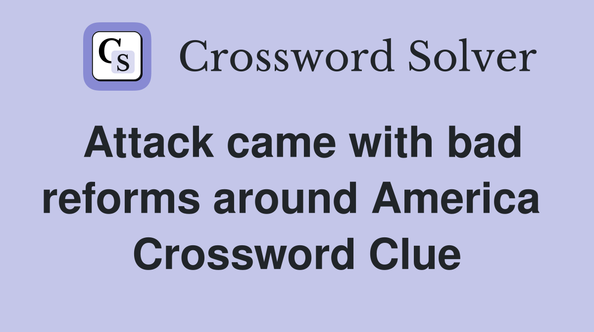 Attack came with bad reforms around America  Crossword Clue