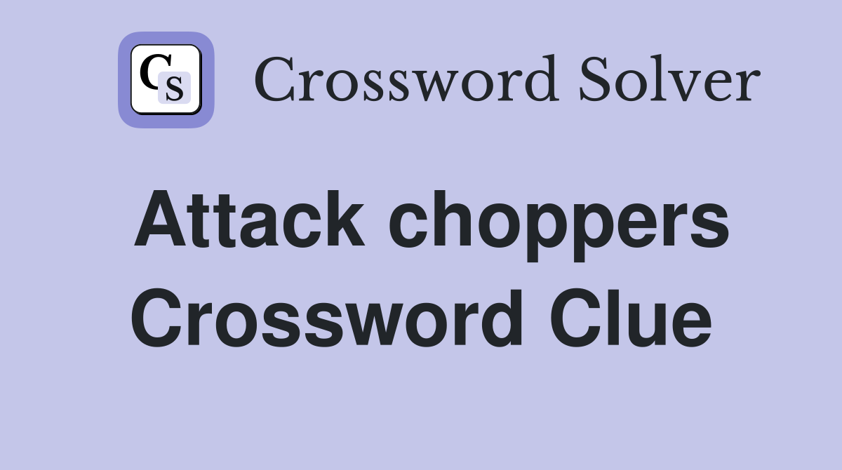 Attack choppers Crossword Clue