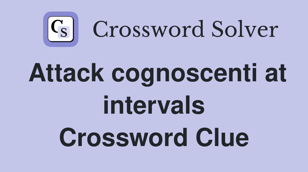 Attack cognoscenti at intervals Crossword Clue
