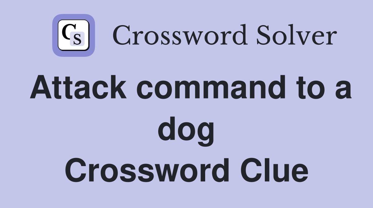 Attack command to a dog Crossword Clue