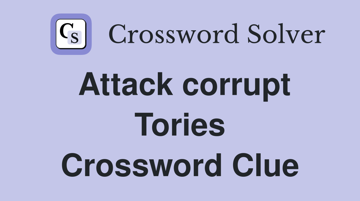 Attack corrupt Tories Crossword Clue