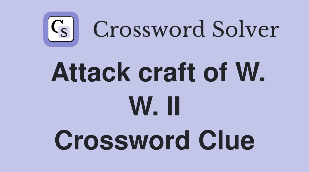 Attack craft of W. W. II Crossword Clue