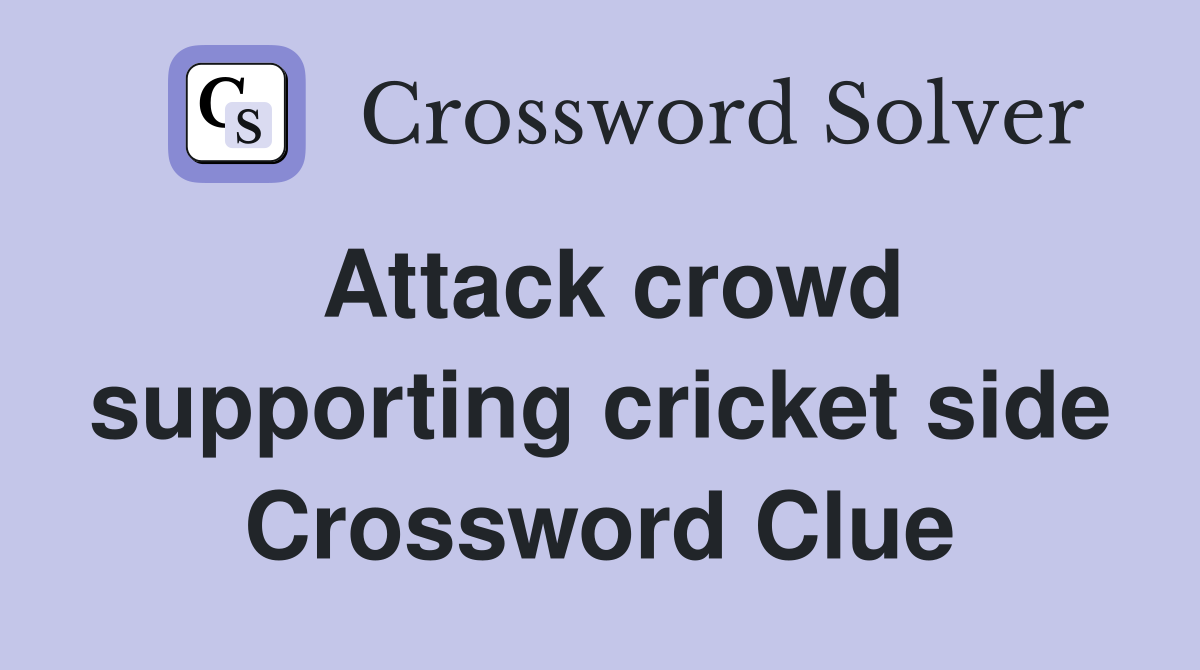 Attack crowd supporting cricket side Crossword Clue