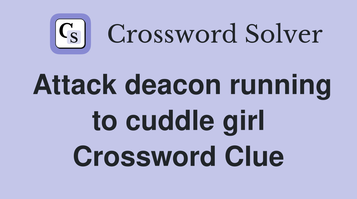 Attack deacon running to cuddle girl Crossword Clue