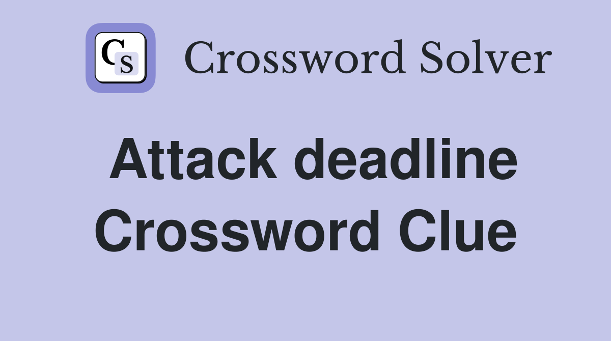 Attack deadline Crossword Clue