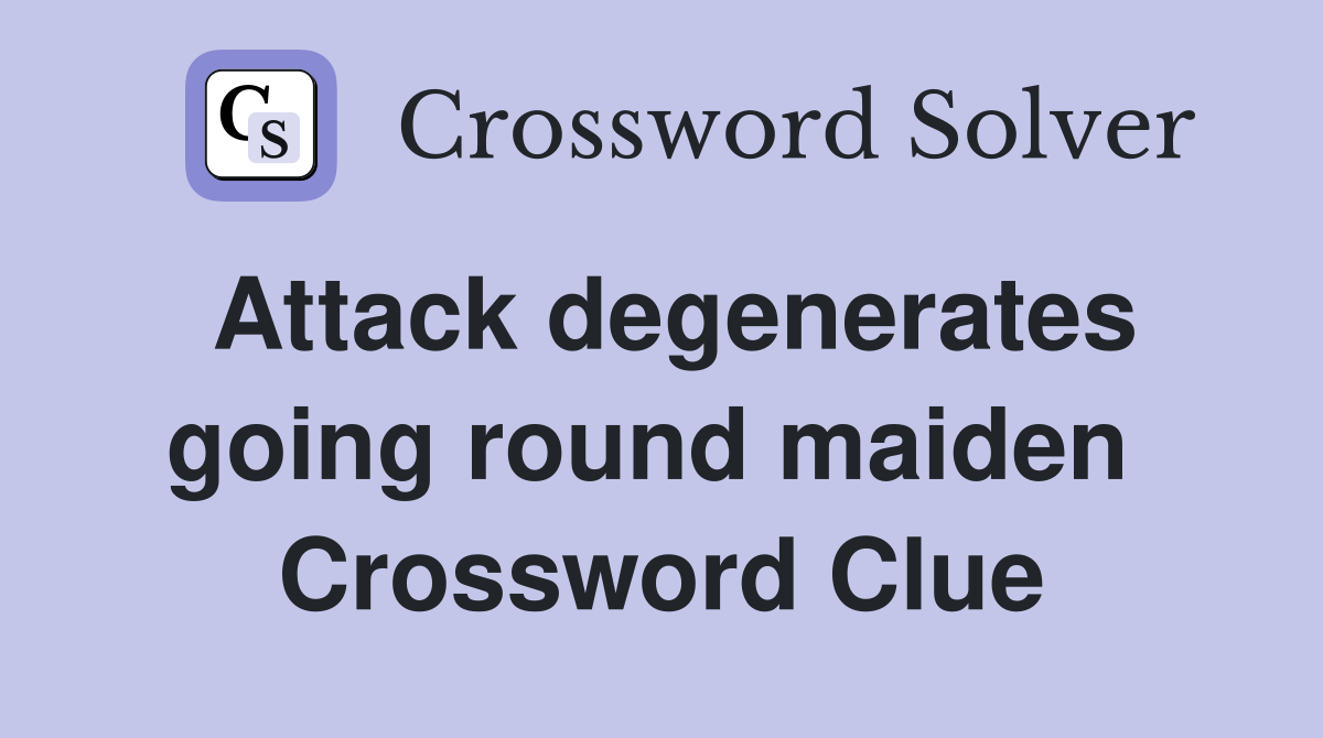 Attack degenerates going round maiden  Crossword Clue