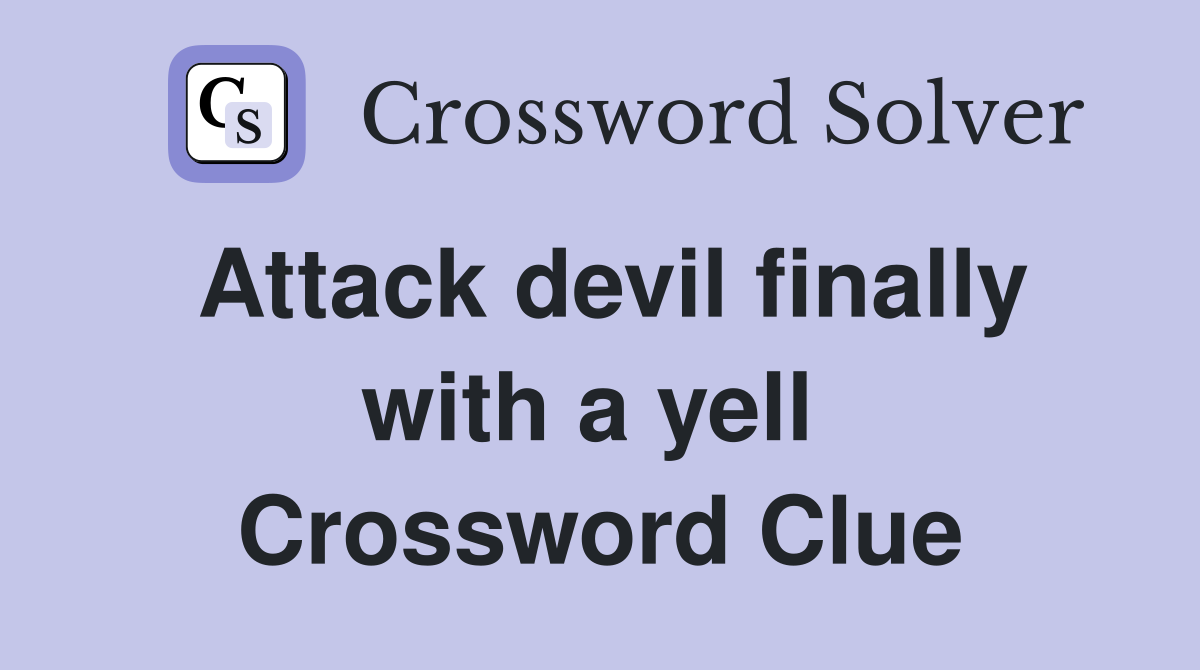 Attack devil finally with a yell  Crossword Clue