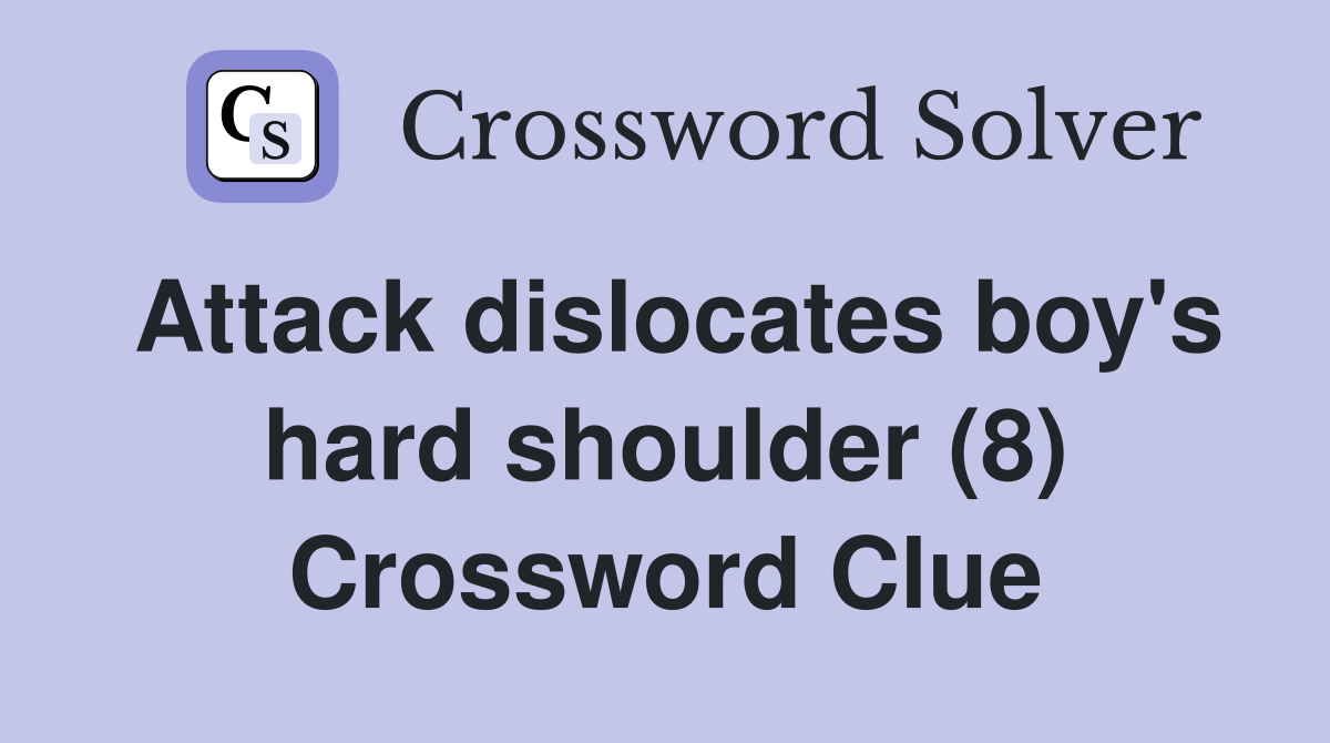 Attack dislocates boy's hard shoulder (8) Crossword Clue