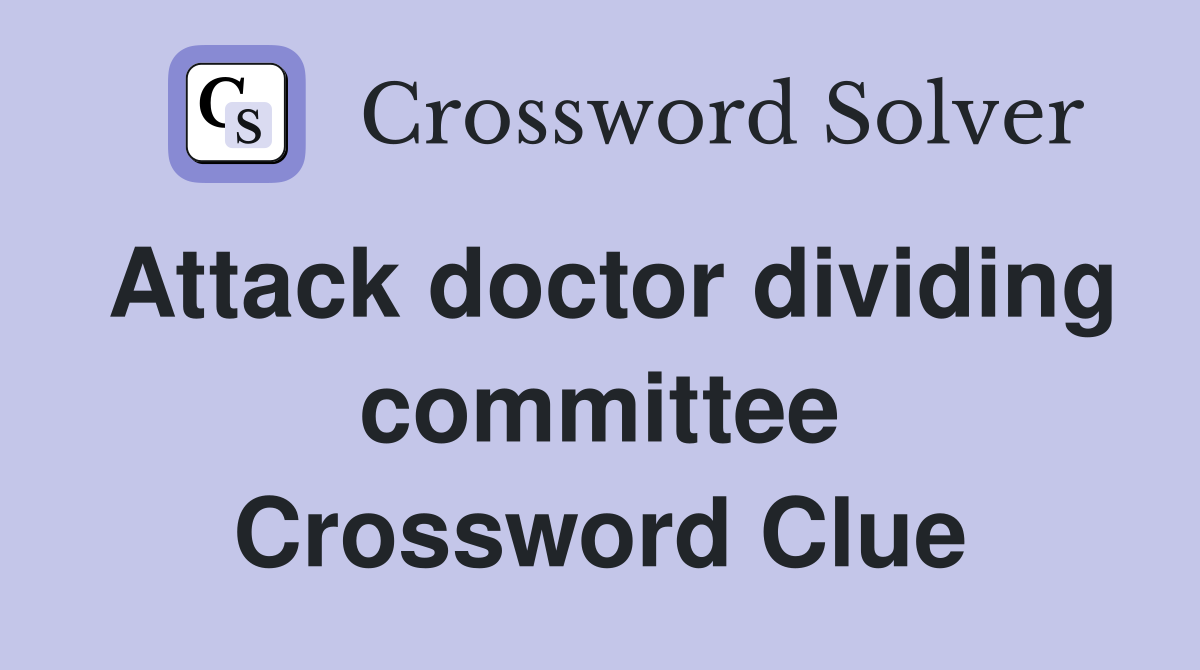 Attack doctor dividing committee Crossword Clue