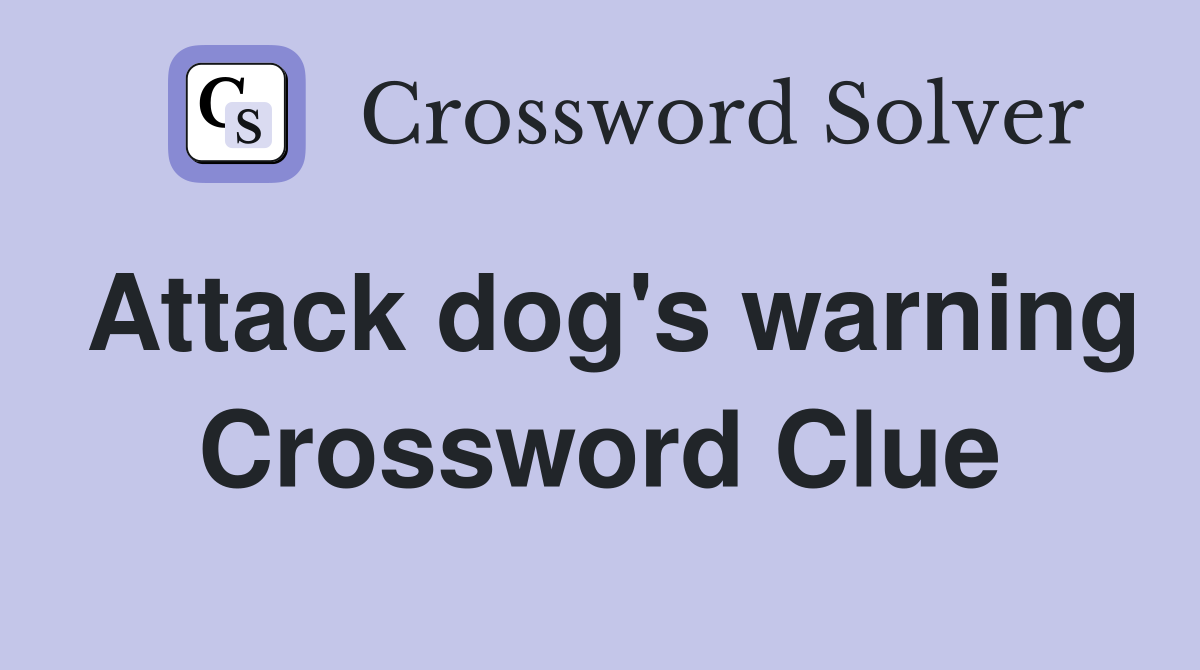 Attack dog's warning Crossword Clue