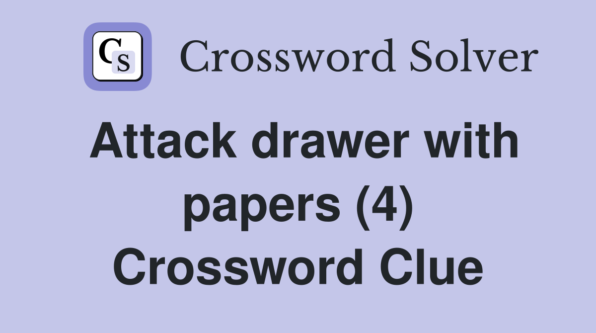 Attack drawer with papers (4) Crossword Clue