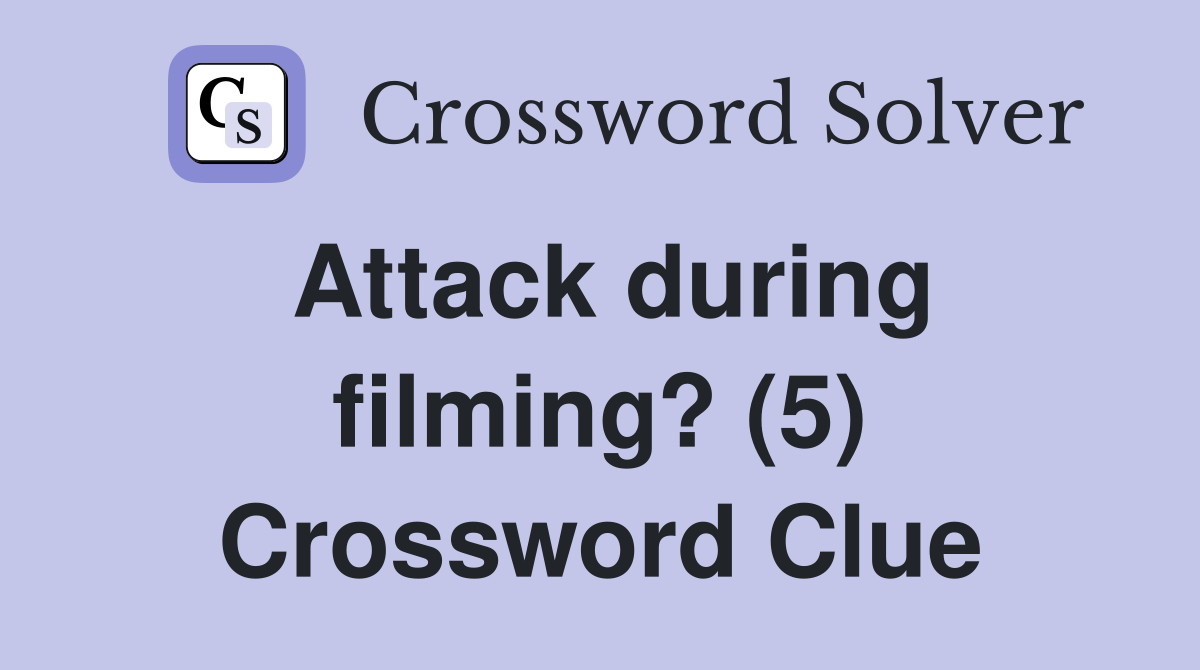 Attack during filming? (5) Crossword Clue