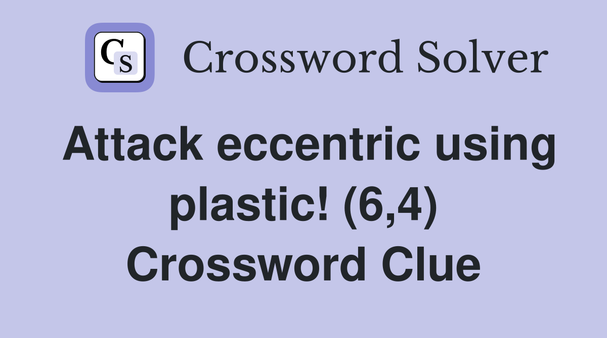 Attack eccentric using plastic! (6,4) Crossword Clue