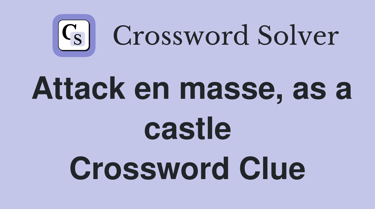 Attack en masse, as a castle Crossword Clue