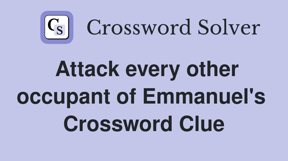 Attack every other occupant of Emmanuel's  Crossword Clue