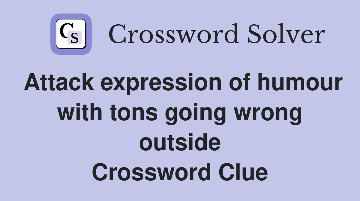 Attack expression of humour with tons going wrong outside Crossword Clue