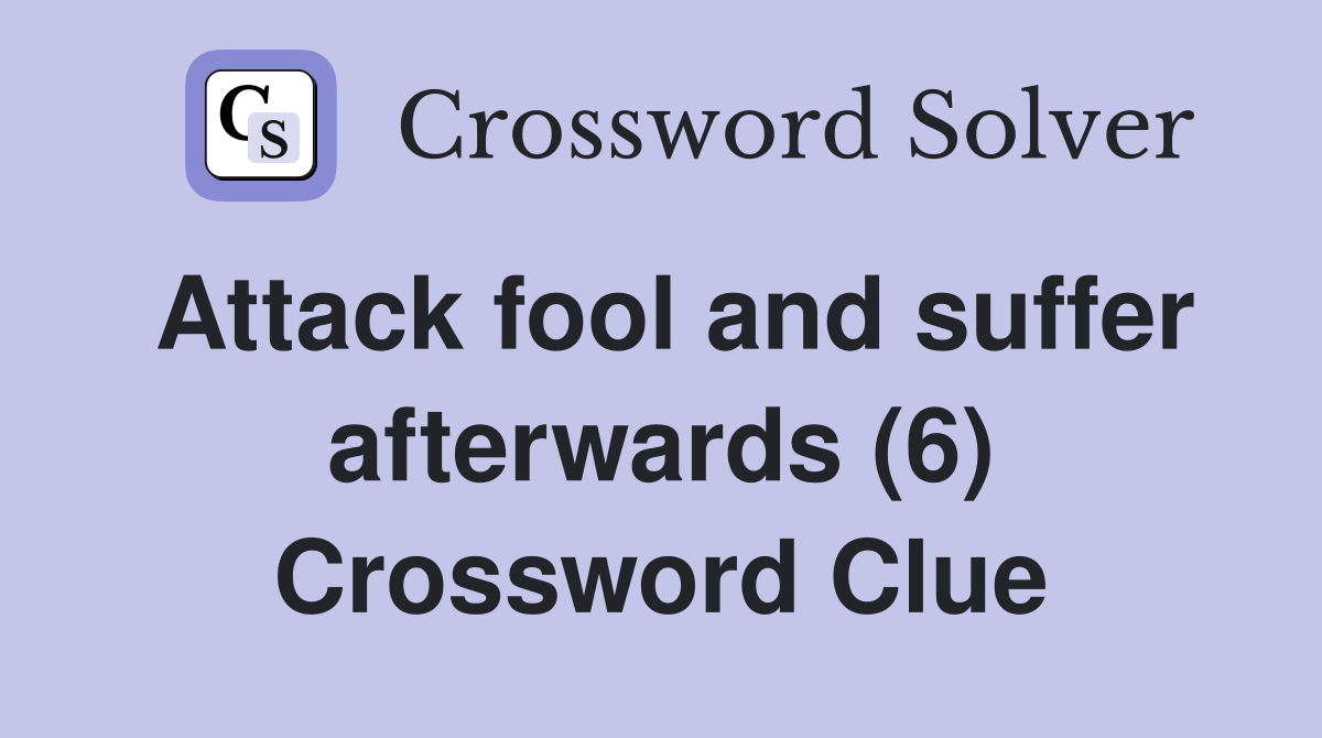 Attack fool and suffer afterwards (6) Crossword Clue