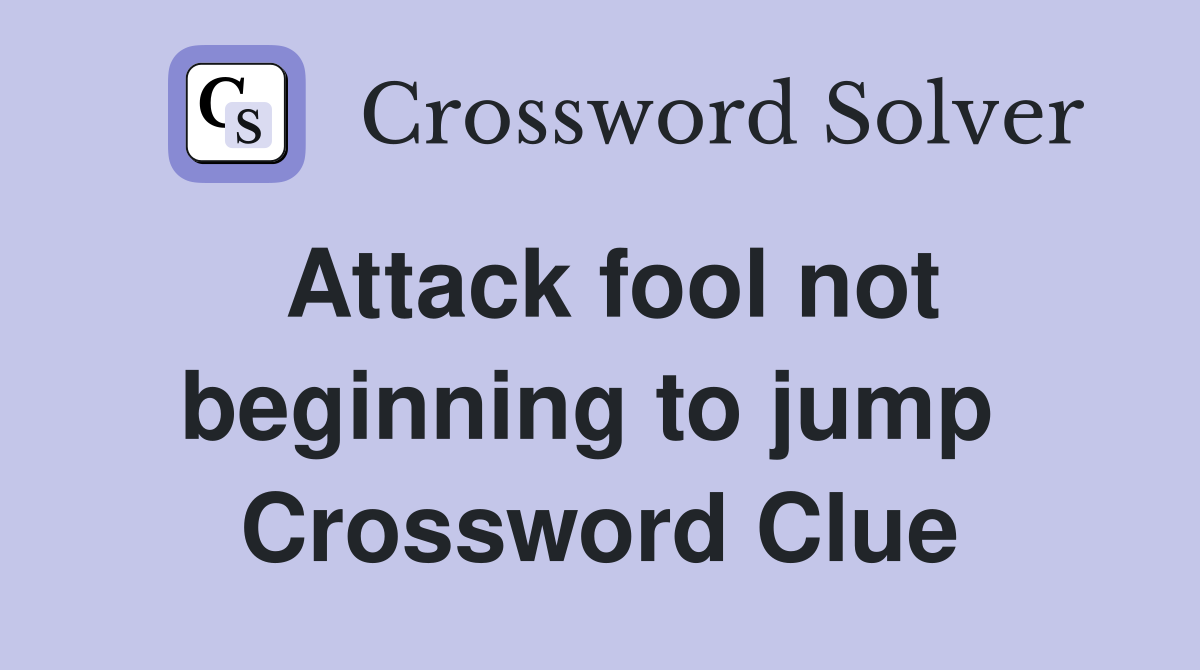 Attack fool not beginning to jump  Crossword Clue