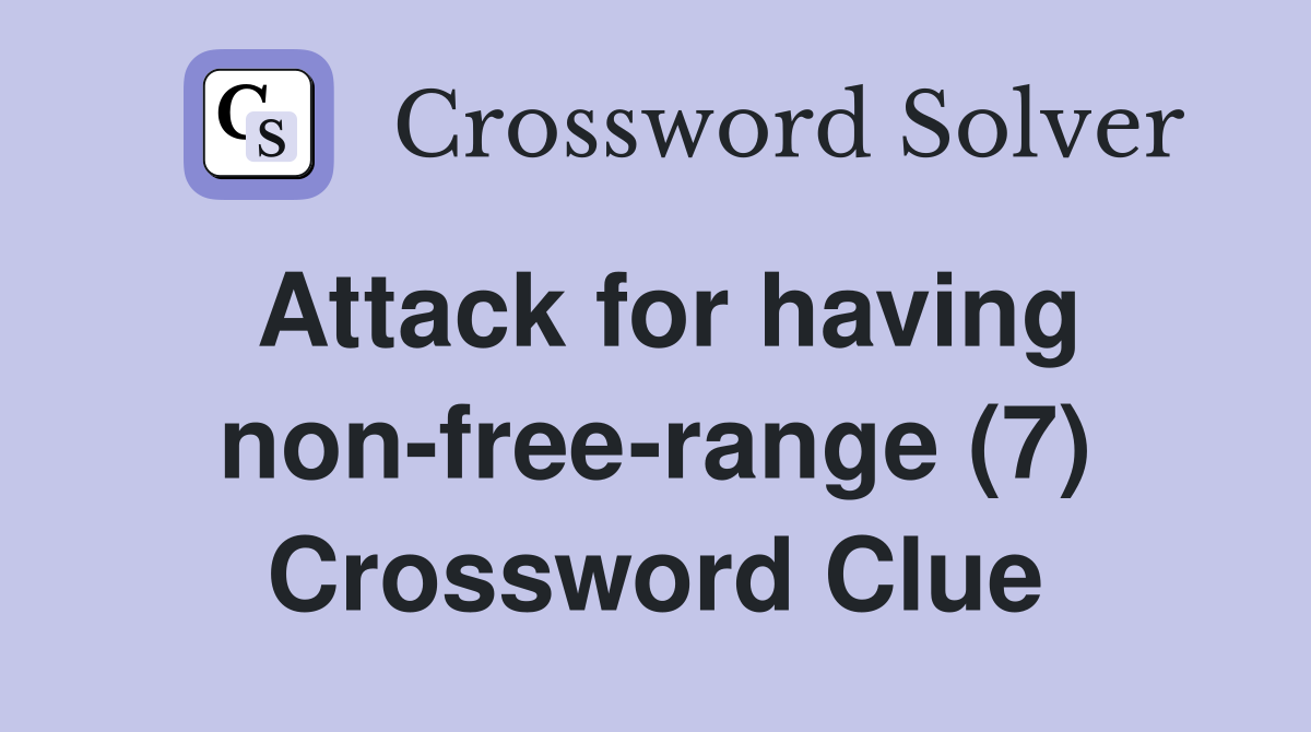 Attack for having non-free-range (7) Crossword Clue