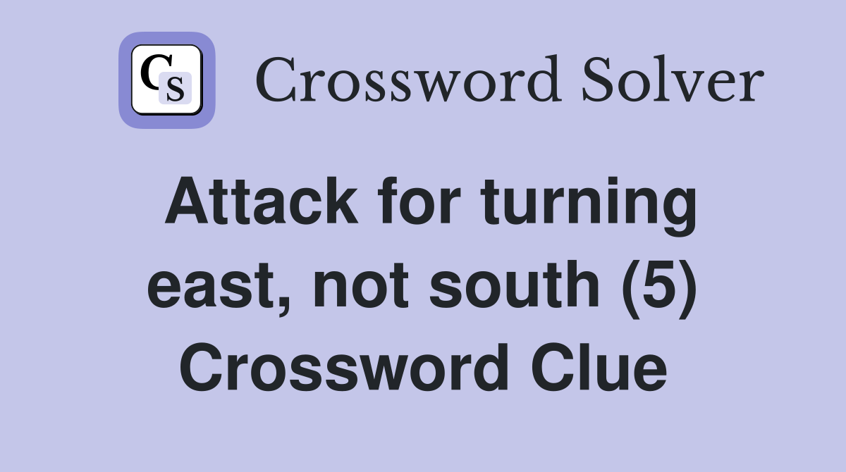 Attack for turning east, not south (5) Crossword Clue