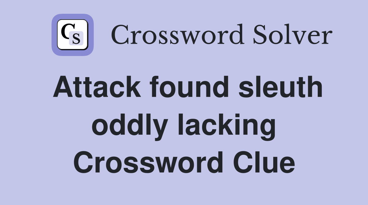 Attack found sleuth oddly lacking Crossword Clue