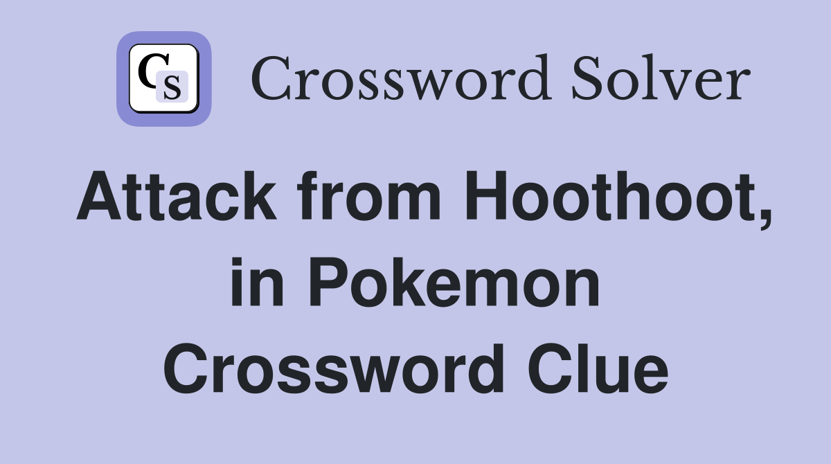 Attack from Hoothoot, in Pokemon Crossword Clue