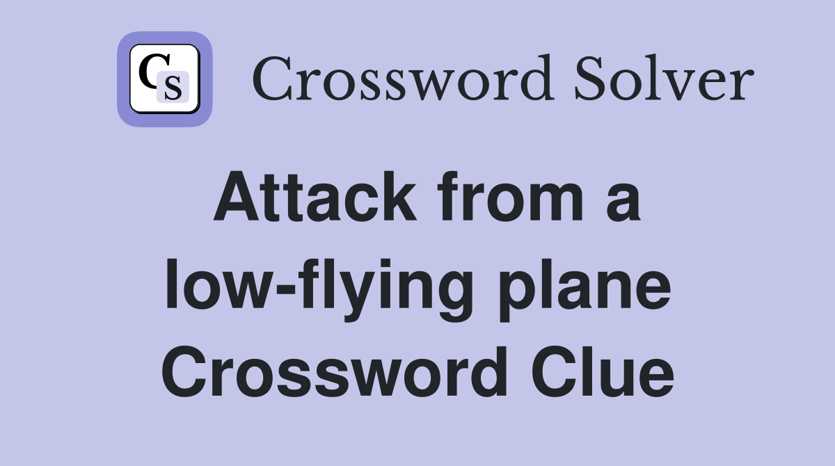 Attack from a low-flying plane Crossword Clue