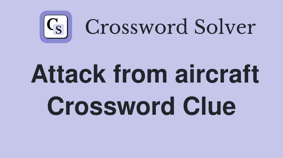 Attack from aircraft Crossword Clue