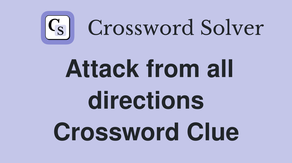 Attack from all directions Crossword Clue