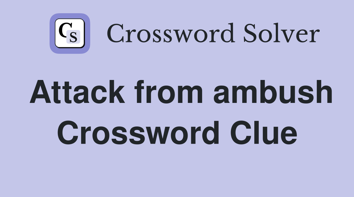 Attack from ambush Crossword Clue