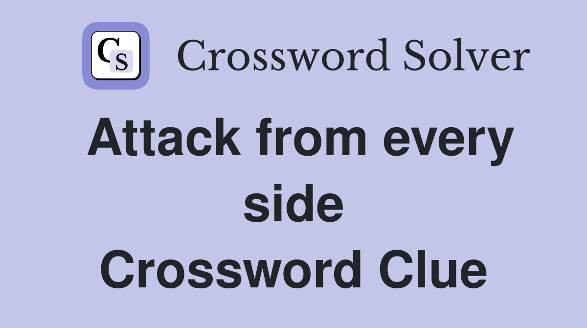 Attack from every side Crossword Clue