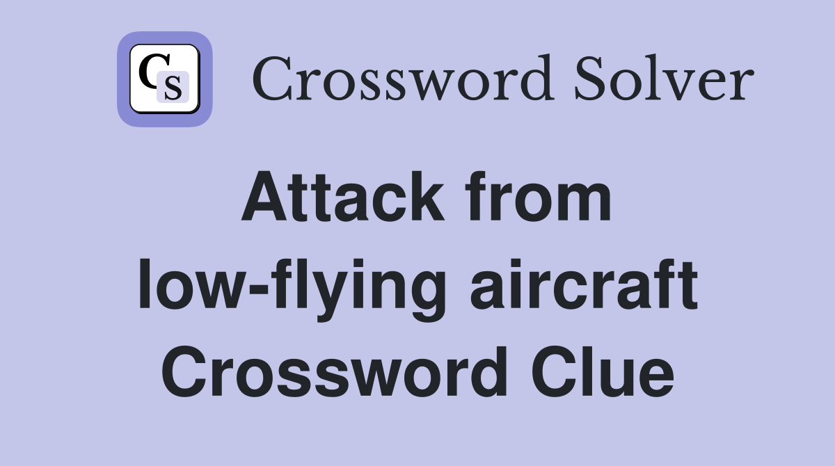 Attack from low-flying aircraft Crossword Clue