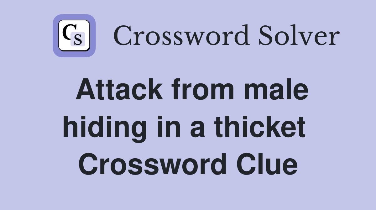 Attack from male hiding in a thicket  Crossword Clue