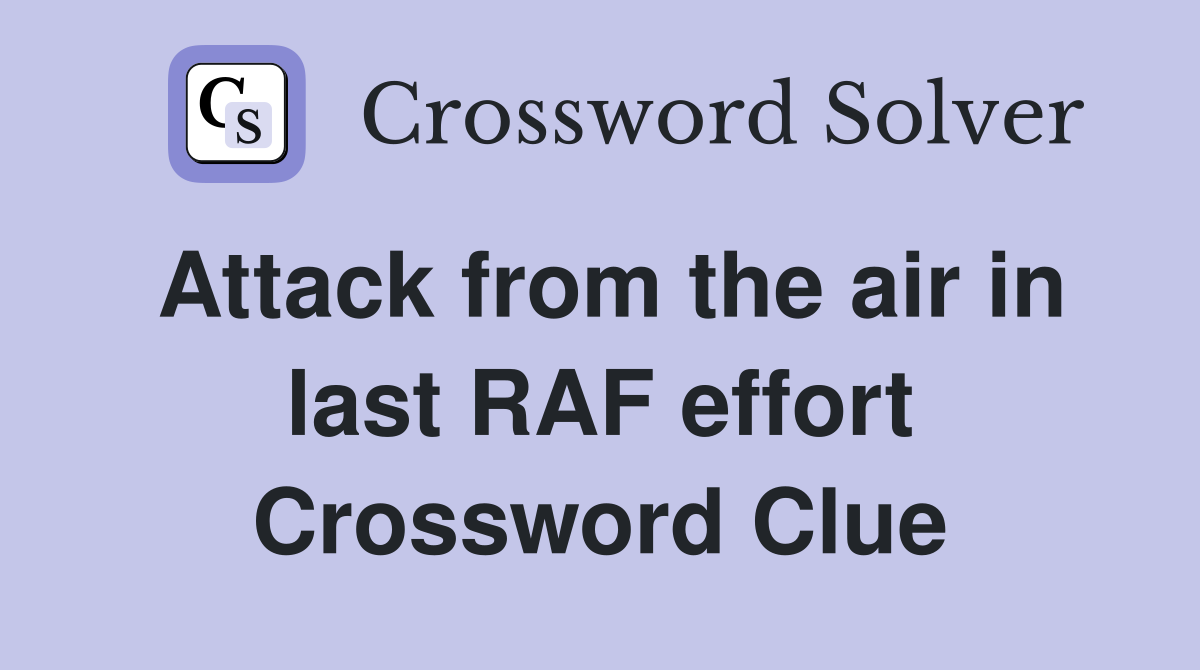 Attack from the air in last RAF effort Crossword Clue