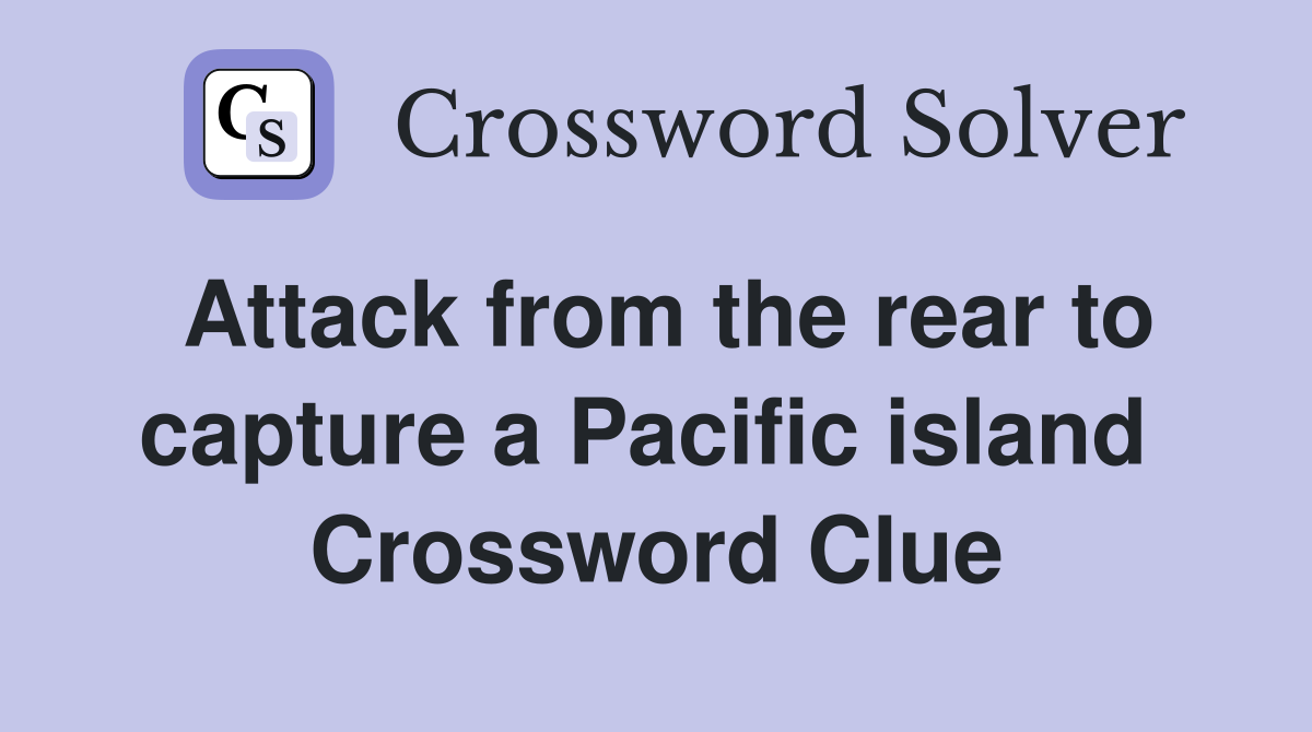 Attack from the rear to capture a Pacific island  Crossword Clue