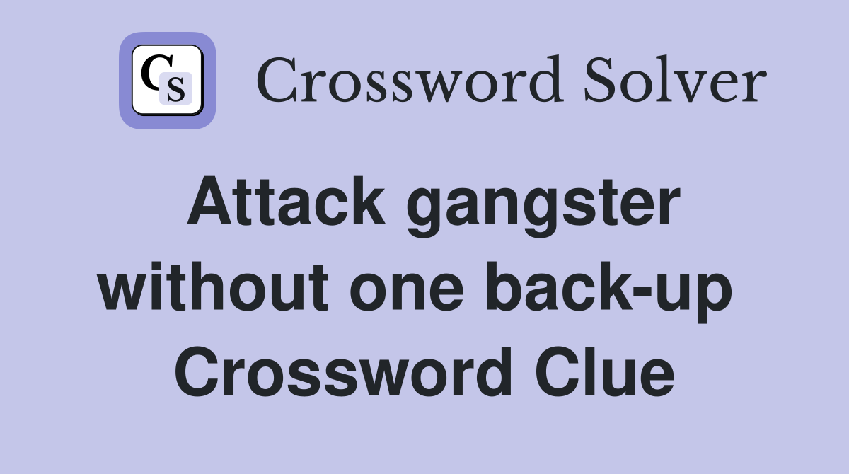 Attack gangster without one back-up  Crossword Clue