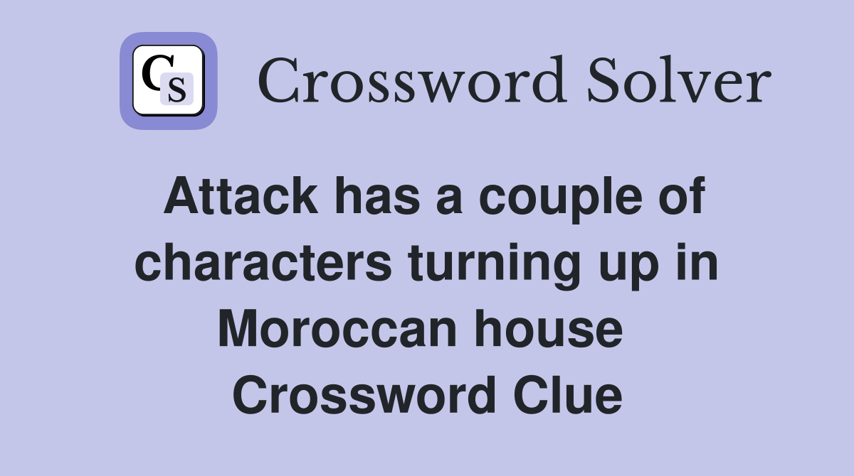 Attack has a couple of characters turning up in Moroccan house  Crossword Clue