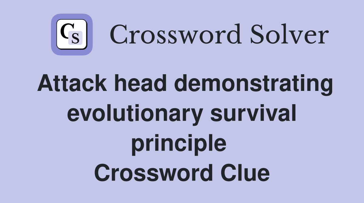 Attack head demonstrating evolutionary survival principle  Crossword Clue