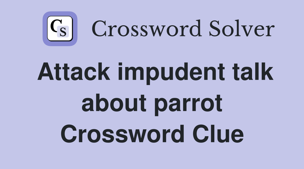 Attack impudent talk about parrot Crossword Clue