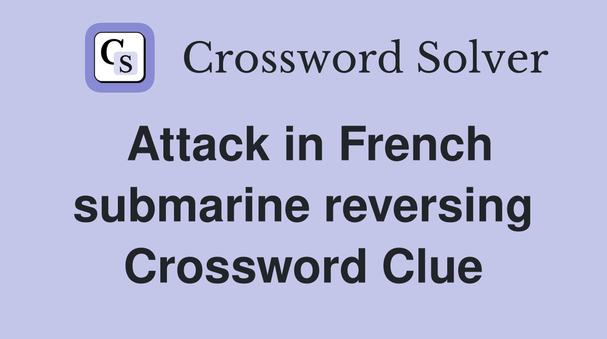 Attack in French submarine reversing Crossword Clue