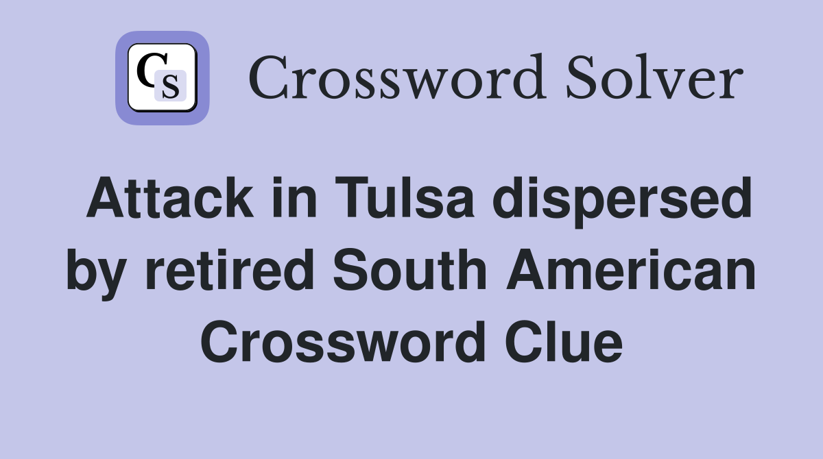 Attack in Tulsa dispersed by retired South American Crossword Clue