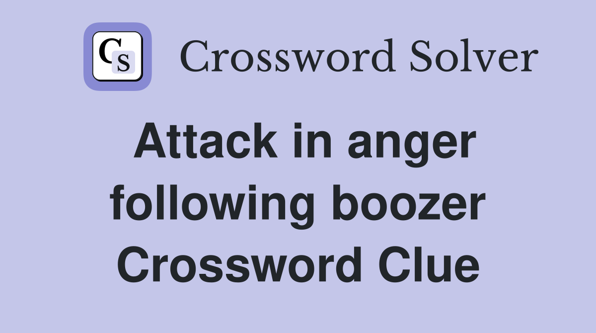 Attack in anger following boozer Crossword Clue