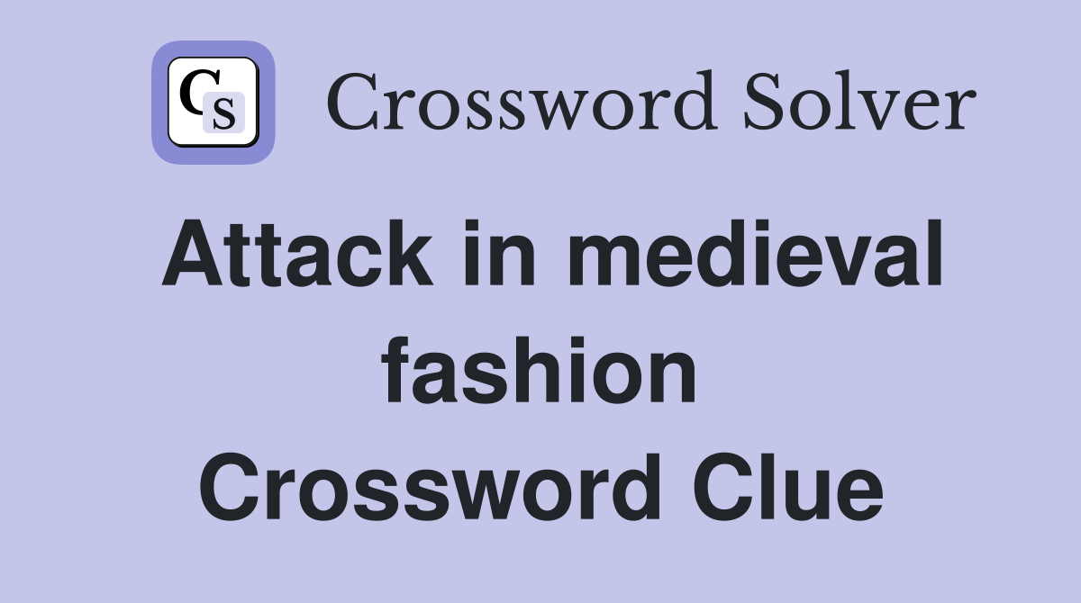 Attack in medieval fashion Crossword Clue