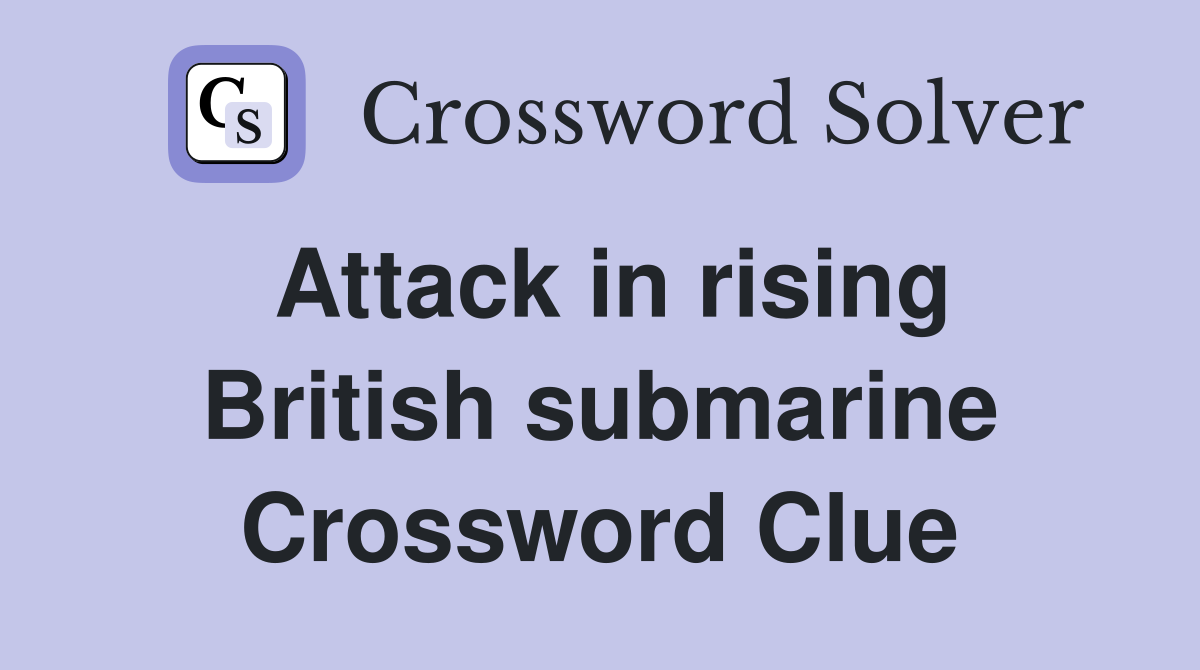 Attack in rising British submarine Crossword Clue