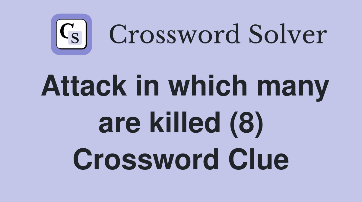 Attack in which many are killed (8) Crossword Clue