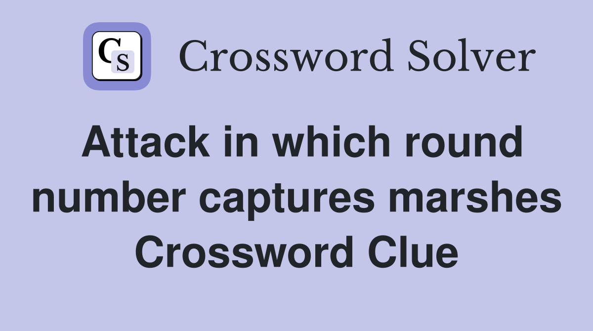 Attack in which round number captures marshes Crossword Clue