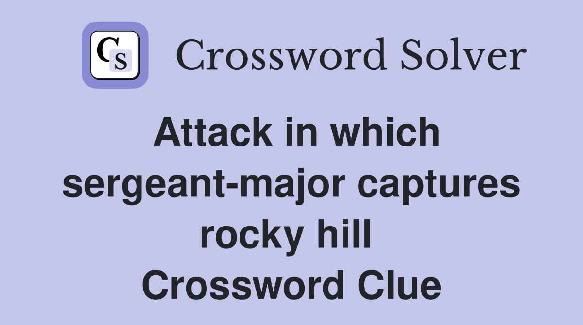 Attack in which sergeant-major captures rocky hill  Crossword Clue