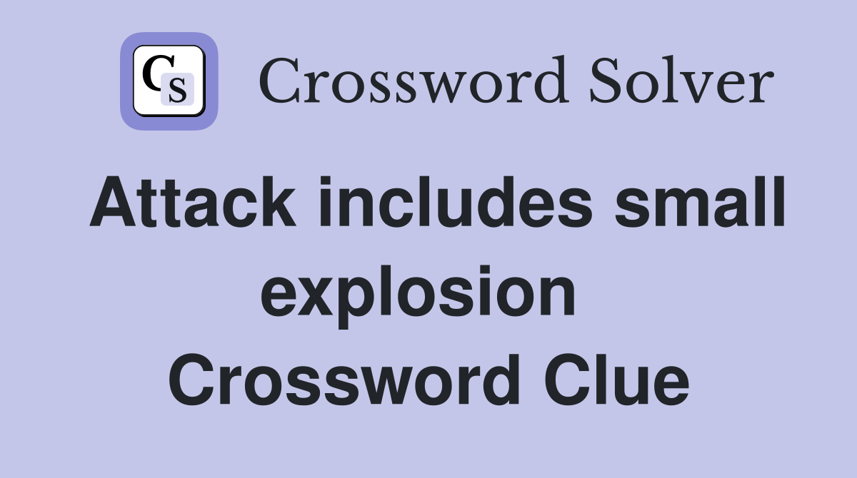 Attack includes small explosion  Crossword Clue