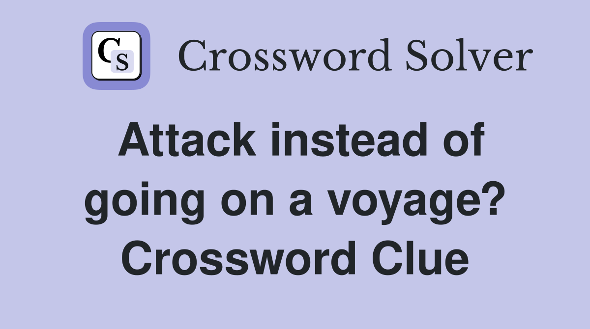 Attack instead of going on a voyage? Crossword Clue