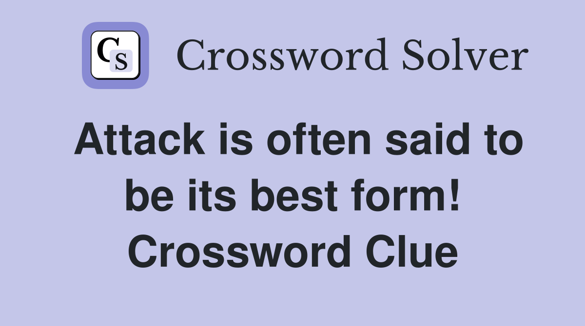 Attack is often said to be its best form! Crossword Clue